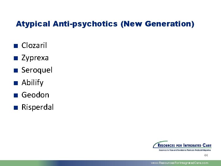 Atypical Anti-psychotics (New Generation) ■ ■ ■ Clozaril Zyprexa Seroquel Abilify Geodon Risperdal 44