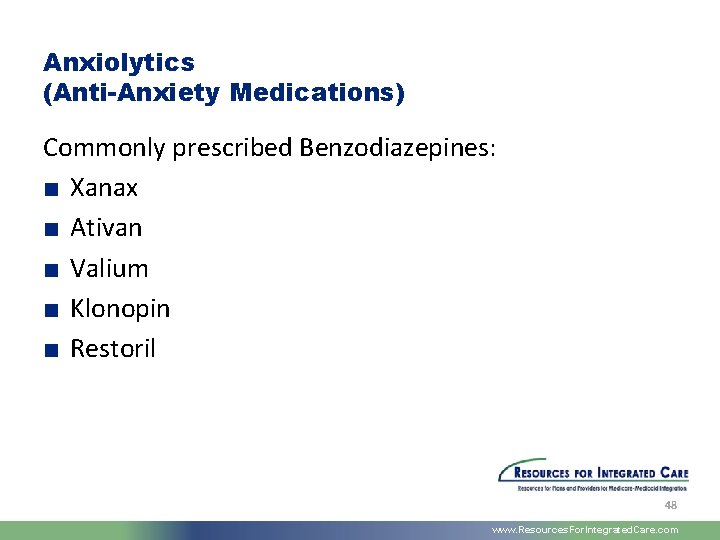 Anxiolytics (Anti-Anxiety Medications) Commonly prescribed Benzodiazepines: ■ Xanax ■ Ativan ■ Valium ■ Klonopin