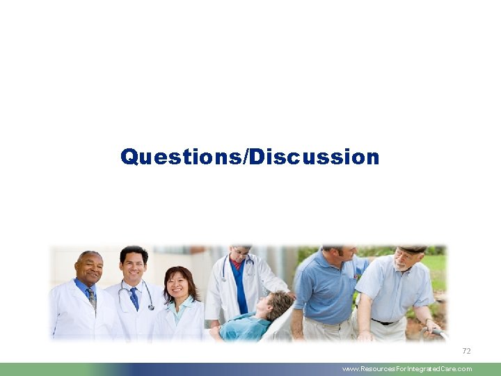 Questions/Discussion 72 www. Resources. For. Integrated. Care. com 