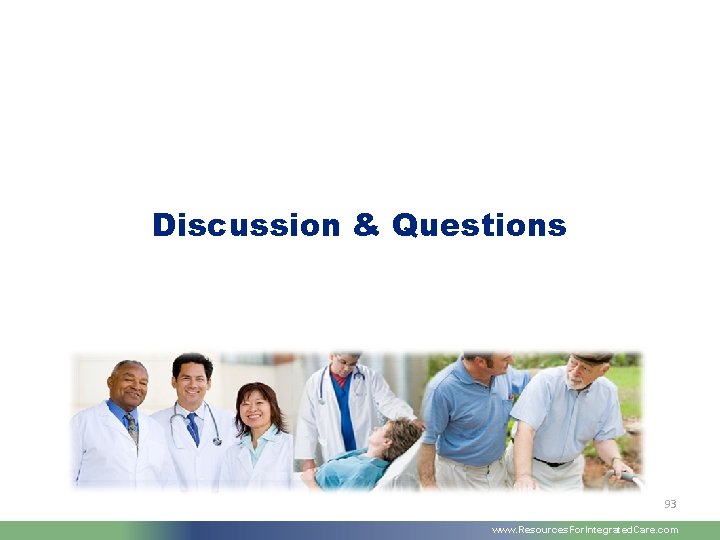 Discussion & Questions 93 www. Resources. For. Integrated. Care. com 