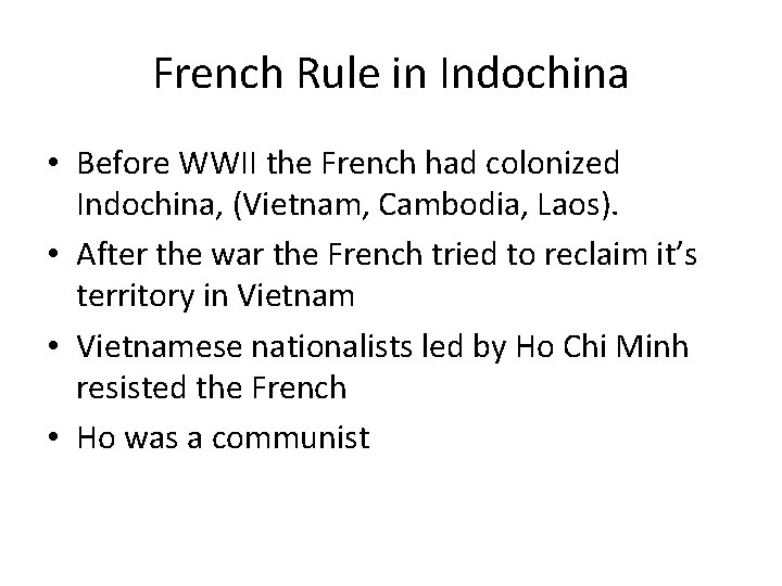 French Rule in Indochina • Before WWII the French had colonized Indochina, (Vietnam, Cambodia,