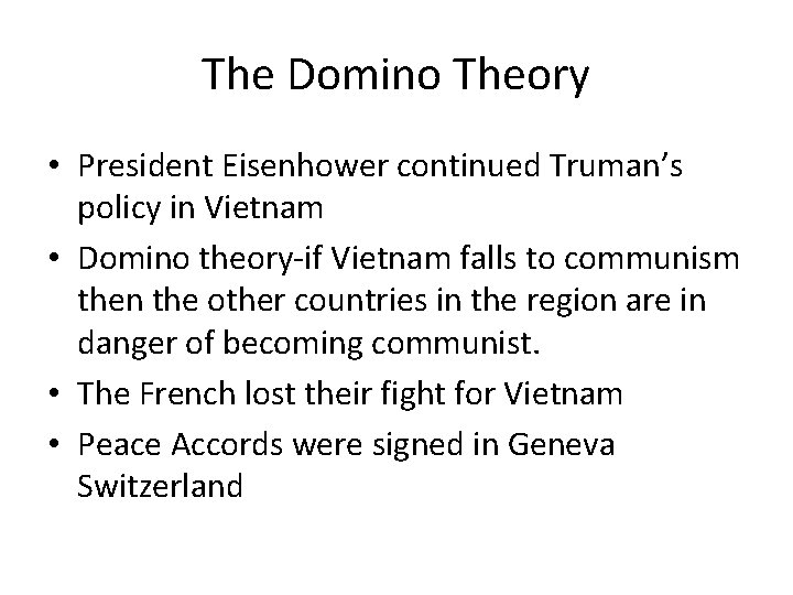 The Domino Theory • President Eisenhower continued Truman’s policy in Vietnam • Domino theory-if