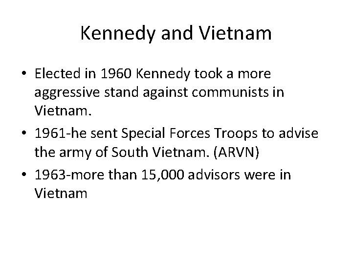 Kennedy and Vietnam • Elected in 1960 Kennedy took a more aggressive stand against