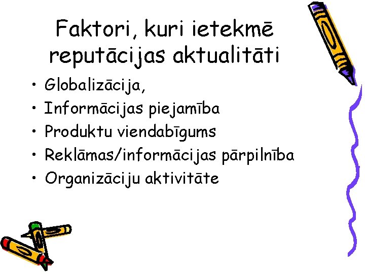 Faktori, kuri ietekmē reputācijas aktualitāti • • • Globalizācija, Informācijas piejamība Produktu viendabīgums Reklāmas/informācijas