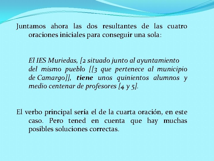 Juntamos ahora las dos resultantes de las cuatro oraciones iniciales para conseguir una sola: Juntamos ahora las dos resultantes de las cuatro oraciones iniciales para conseguir una sola: