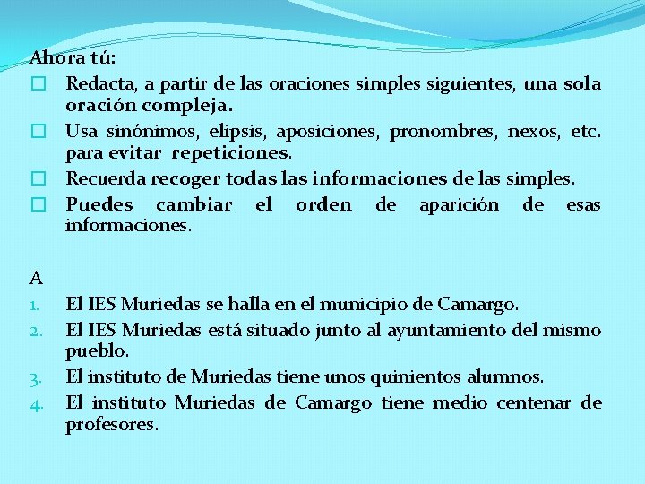 Ahora tú: � Redacta, a partir de las oraciones simples siguientes, una sola oración Ahora tú: � Redacta, a partir de las oraciones simples siguientes, una sola oración
