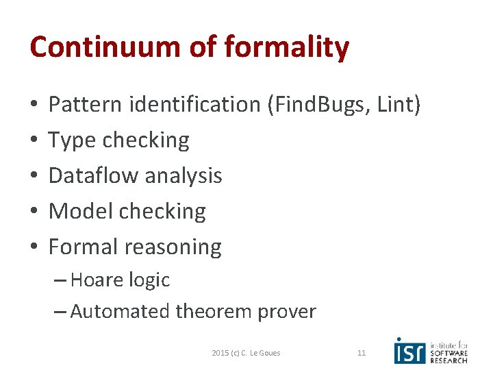 Continuum of formality • • • Pattern identification (Find. Bugs, Lint) Type checking Dataflow