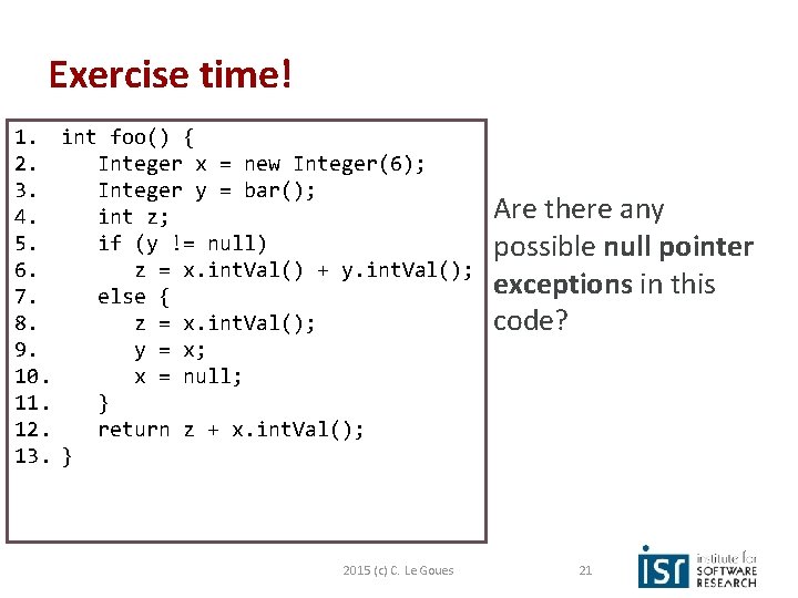 Exercise time! 1. int foo() { 2. Integer x = new Integer(6); 3. Integer