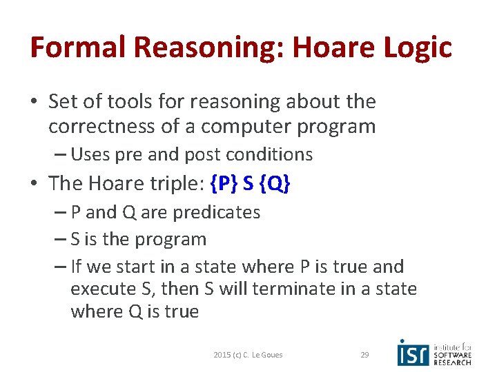 Formal Reasoning: Hoare Logic • Set of tools for reasoning about the correctness of