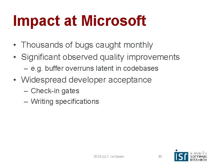 Impact at Microsoft • Thousands of bugs caught monthly • Significant observed quality improvements