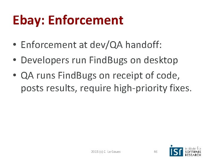 Ebay: Enforcement • Enforcement at dev/QA handoff: • Developers run Find. Bugs on desktop