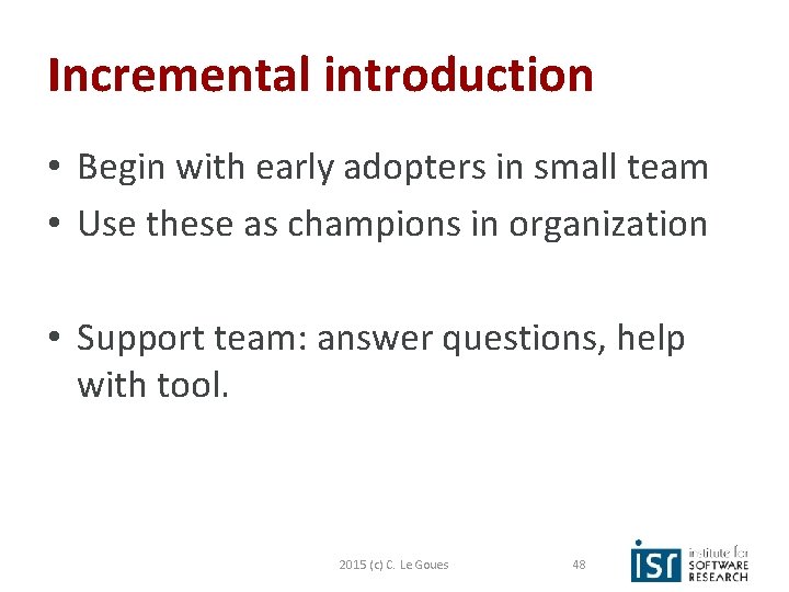 Incremental introduction • Begin with early adopters in small team • Use these as