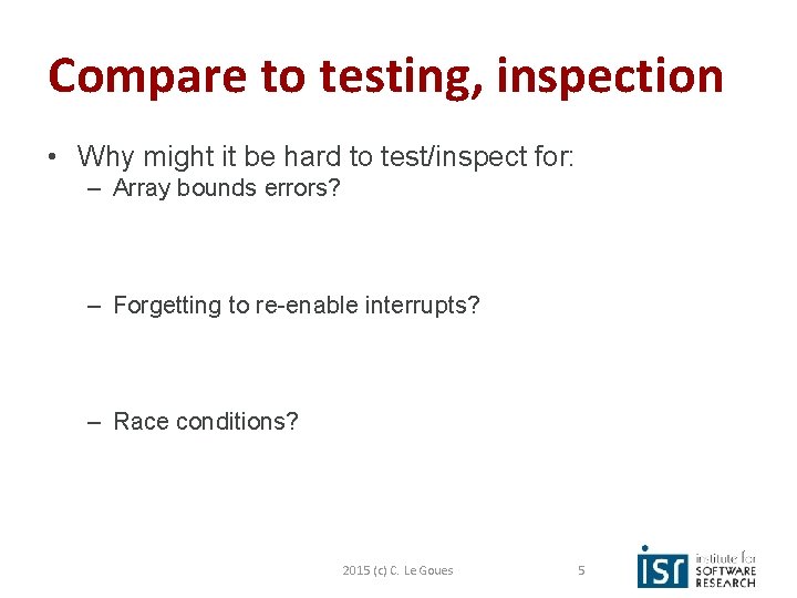 Compare to testing, inspection • Why might it be hard to test/inspect for: –