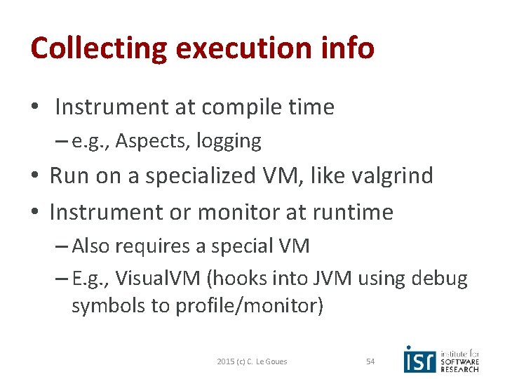 Collecting execution info • Instrument at compile time – e. g. , Aspects, logging