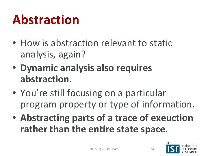 Abstraction • How is abstraction relevant to static analysis, again? • Dynamic analysis also