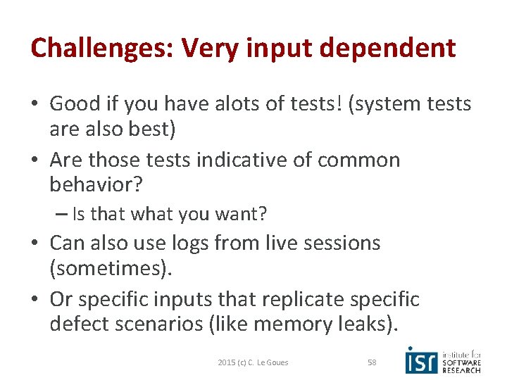 Challenges: Very input dependent • Good if you have alots of tests! (system tests