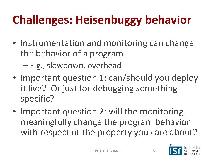 Challenges: Heisenbuggy behavior • Instrumentation and monitoring can change the behavior of a program.