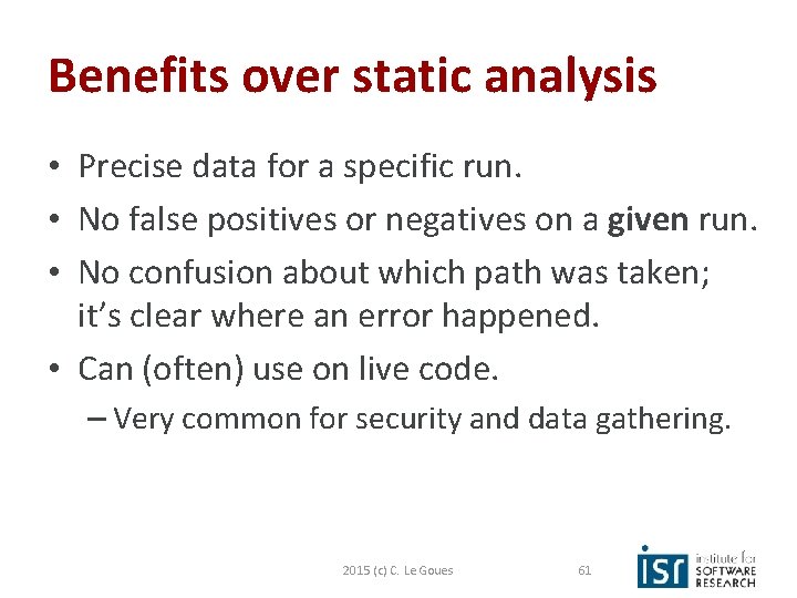 Benefits over static analysis • Precise data for a specific run. • No false