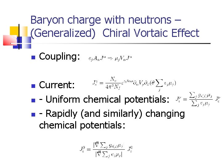 Baryon charge with neutrons – (Generalized) Chiral Vortaic Effect Coupling: Current: - Uniform chemical