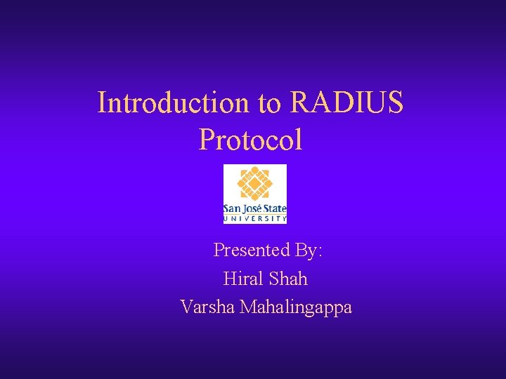 Introduction to RADIUS Protocol Presented By: Hiral Shah Varsha Mahalingappa 