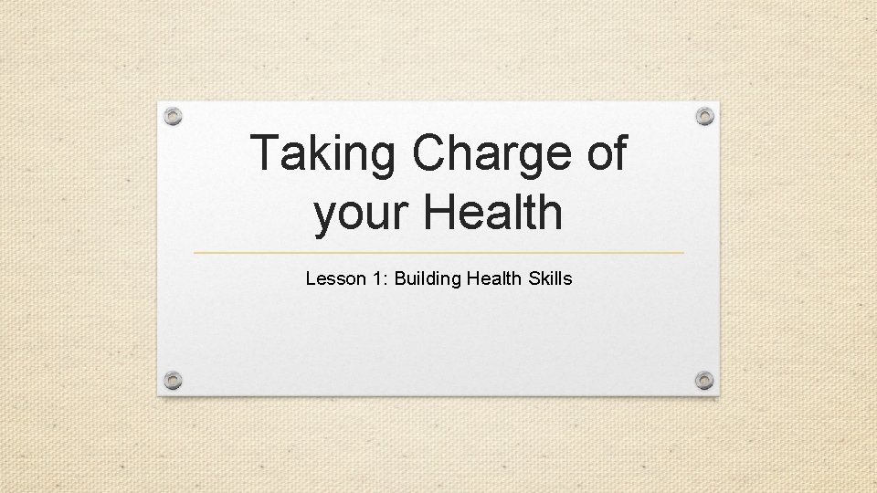 Taking Charge of your Health Lesson 1: Building Health Skills 