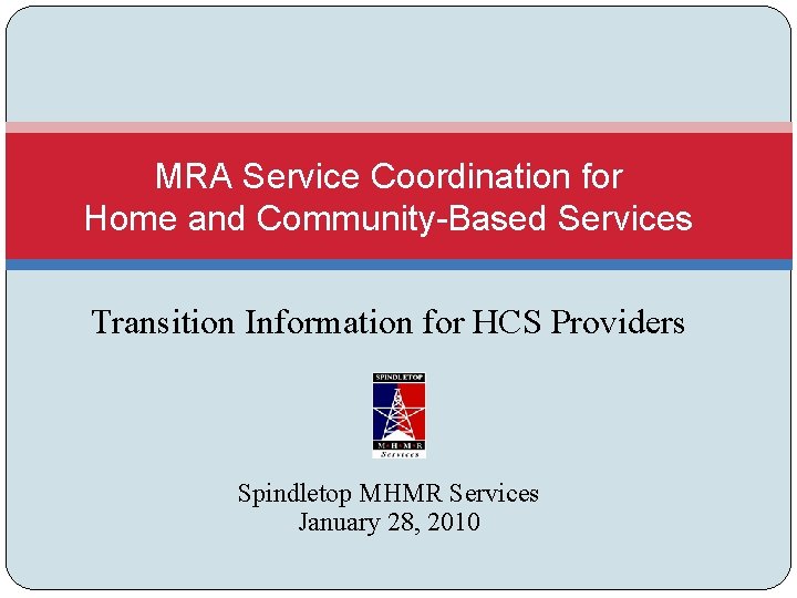 MRA Service Coordination for Home and Community-Based Services Transition Information for HCS Providers Spindletop