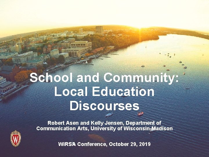 School and Community: Local Education Discourses Robert Asen and Kelly Jensen, Department of Communication