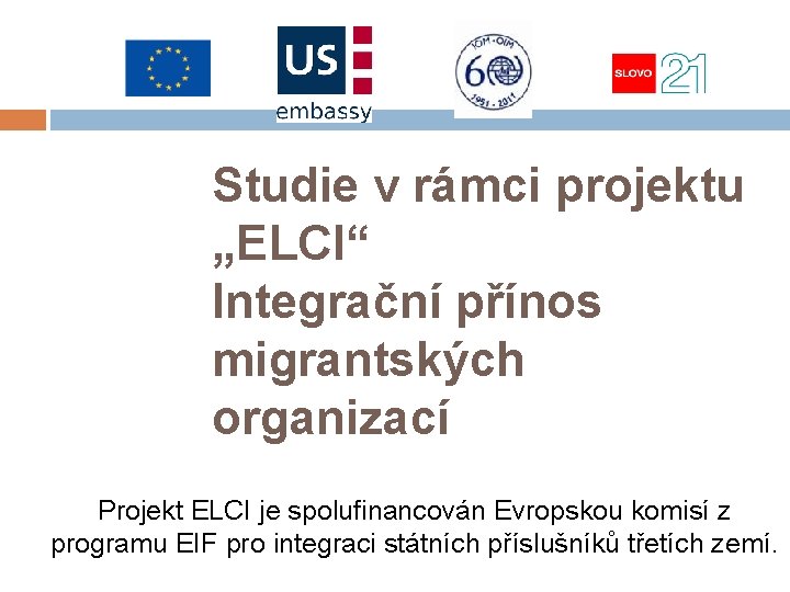 Studie v rámci projektu „ELCI“ Integrační přínos migrantských organizací Projekt ELCI je spolufinancován Evropskou