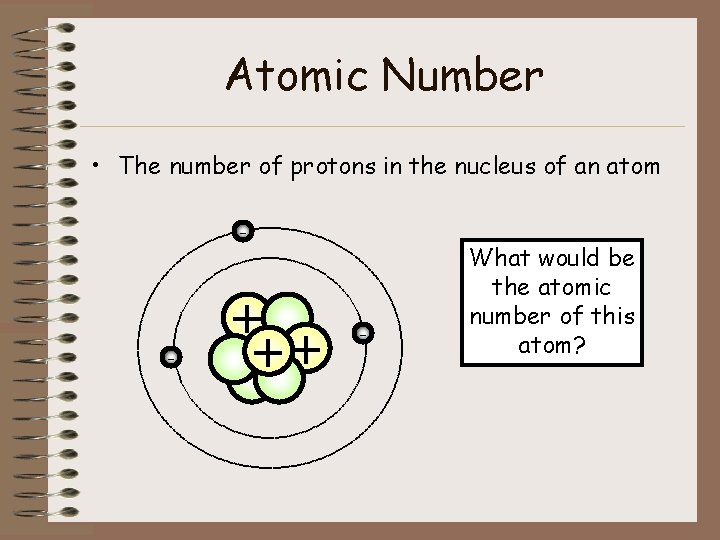 Atomic Number • The number of protons in the nucleus of an atom -