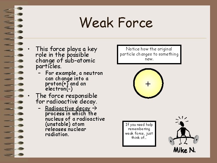 Weak Force • This force plays a key role in the possible change of
