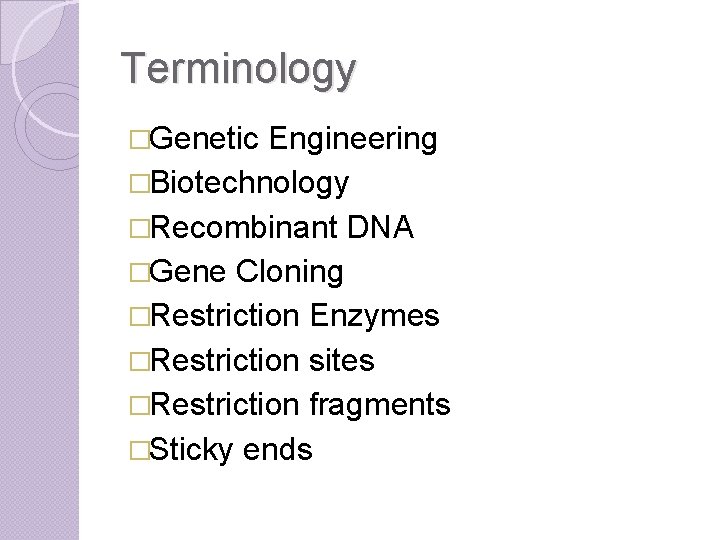 Terminology �Genetic Engineering �Biotechnology �Recombinant DNA �Gene Cloning �Restriction Enzymes �Restriction sites �Restriction fragments