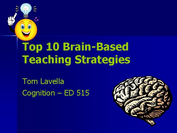 Top 10 Brain-Based Teaching Strategies Tom Lavella Cognition – ED 515 