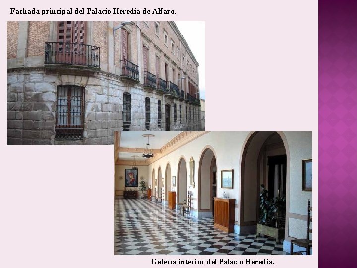 Fachada principal del Palacio Heredia de Alfaro. Galería interior del Palacio Heredia. Fachada principal del Palacio Heredia de Alfaro. Galería interior del Palacio Heredia.