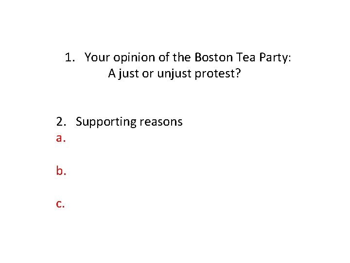 1. Your opinion of the Boston Tea Party: A just or unjust protest? 2.