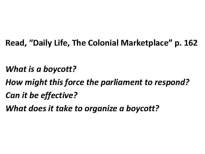 Read, “Daily Life, The Colonial Marketplace” p. 162 What is a boycott? How might