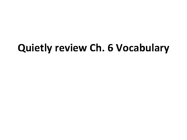 Quietly review Ch. 6 Vocabulary 