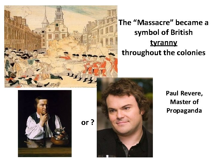 The “Massacre” became a symbol of British tyranny throughout the colonies Paul Revere, Master