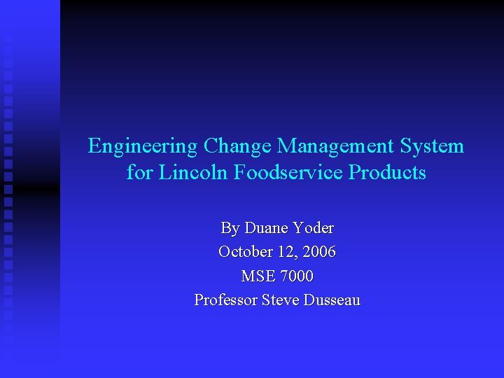 Engineering Change Management System for Lincoln Foodservice Products By Duane Yoder October 12, 2006