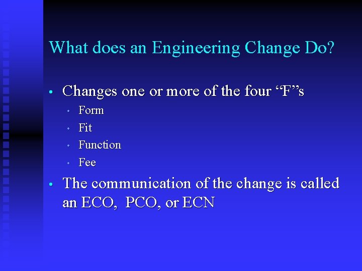 What does an Engineering Change Do? • Changes one or more of the four