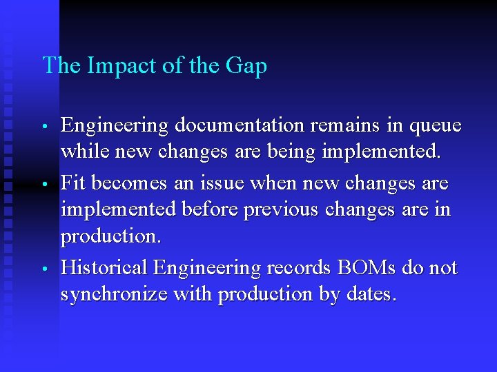 The Impact of the Gap • • • Engineering documentation remains in queue while