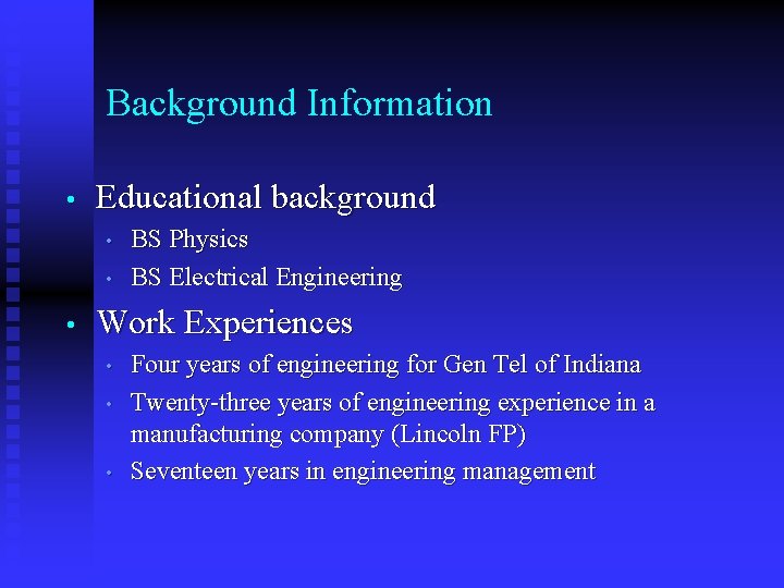 Background Information • Educational background • • • BS Physics BS Electrical Engineering Work