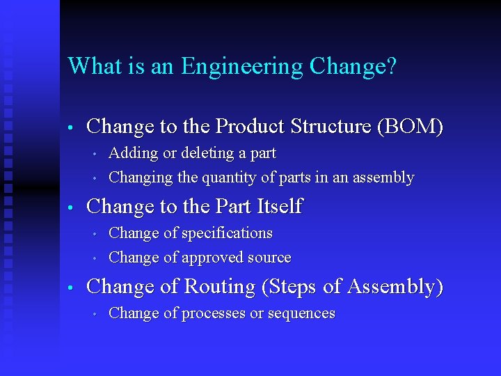 What is an Engineering Change? • Change to the Product Structure (BOM) • •