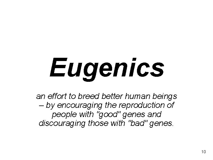 Eugenics an effort to breed better human beings – by encouraging the reproduction of