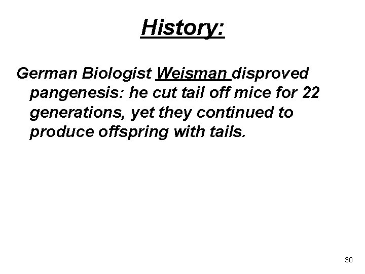 History: German Biologist Weisman disproved pangenesis: he cut tail off mice for 22 generations,