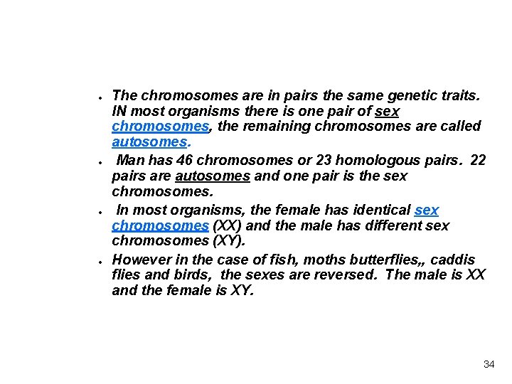  The chromosomes are in pairs the same genetic traits. IN most organisms there