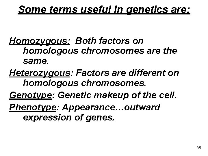 Some terms useful in genetics are: Homozygous: Both factors on homologous chromosomes are the