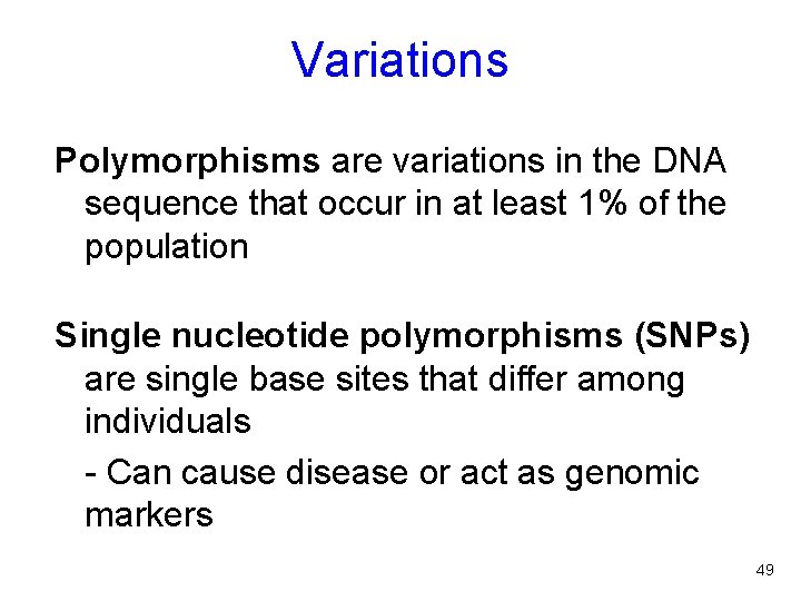 Variations Polymorphisms are variations in the DNA sequence that occur in at least 1%