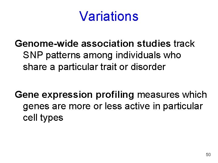 Variations Genome-wide association studies track SNP patterns among individuals who share a particular trait