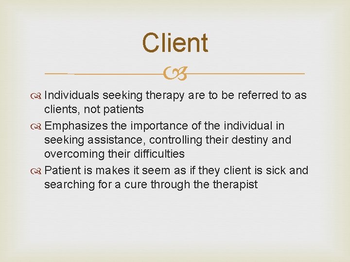 Client Individuals seeking therapy are to be referred to as clients, not patients Emphasizes