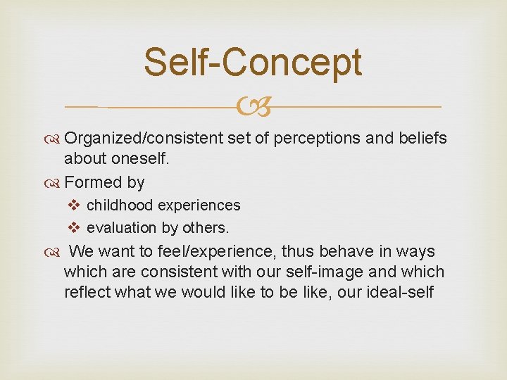 Self-Concept Organized/consistent set of perceptions and beliefs about oneself. Formed by v childhood experiences